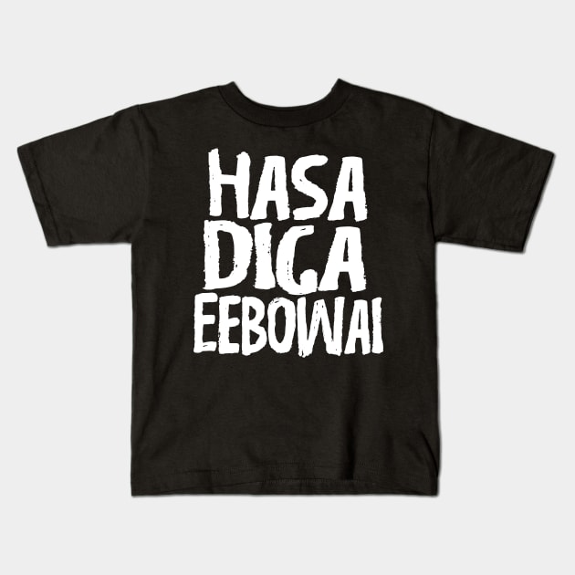 Hasa Diga Eebowai Kids T-Shirt by showtimechamaco